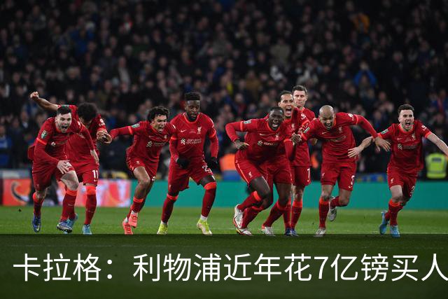 卡拉格：利物浦近年花7亿镑买人，伊劳拉接手的却是一副“烂牌”