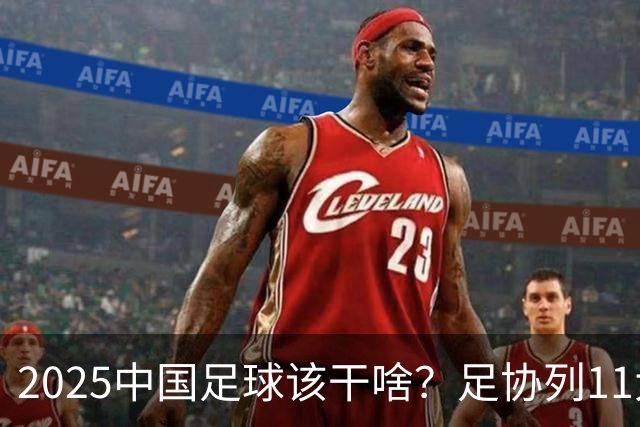 2025中国足球该干啥？足协列11大任务！